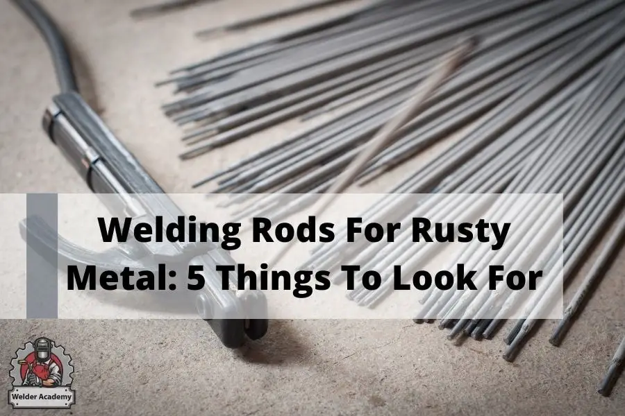 Welding Rods For Rusty Metal: 5 Things To Look For